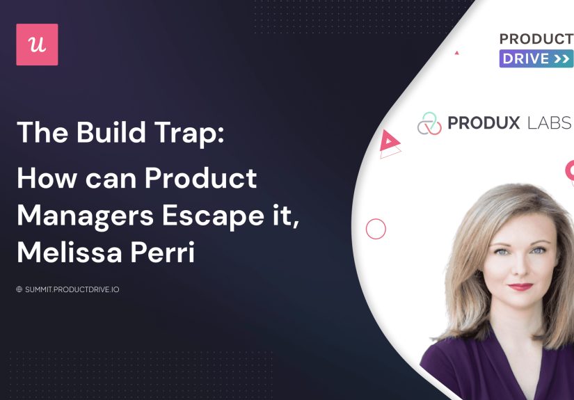 The Build Trap: How can PMs Escape It Effectively by Melissa Perri