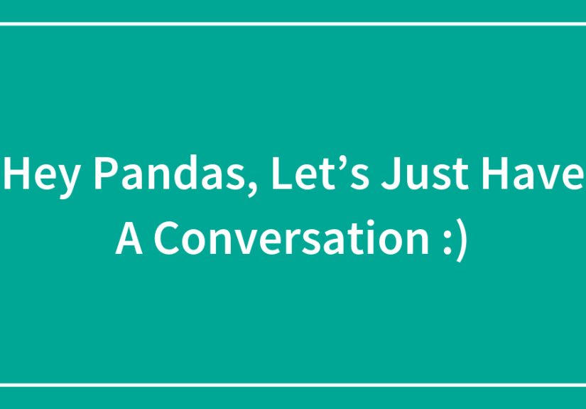 Hey Pandas, Let’s Just Have A Conversation :)