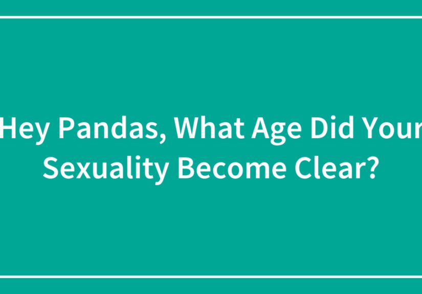 Hey Pandas, What Age Did Your Sexuality Become Clear?