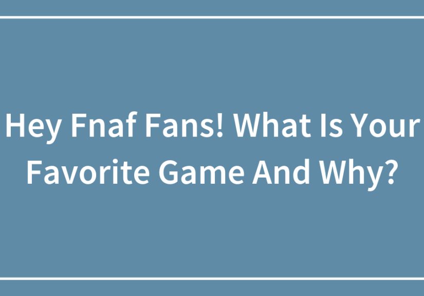 Hey Fnaf Fans! What Is Your Favorite Game And Why?