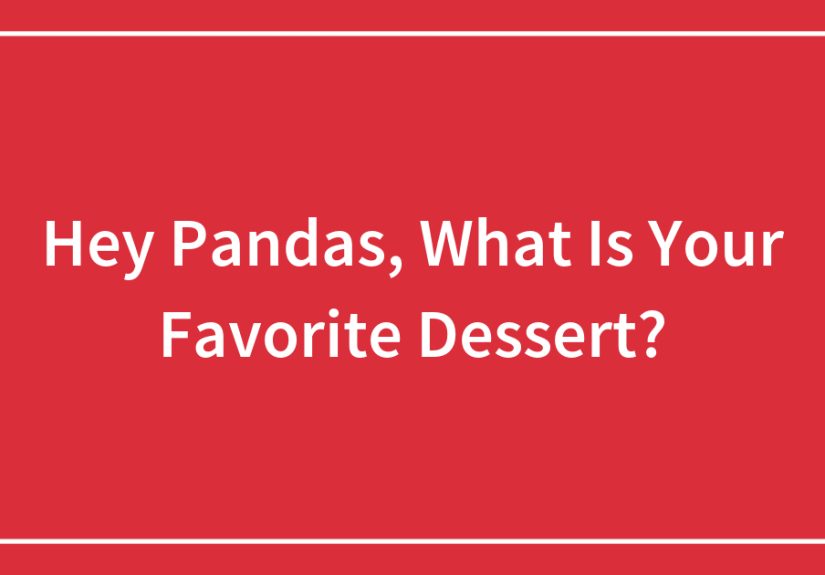 Hey Pandas, What Is Your Favorite Dessert?