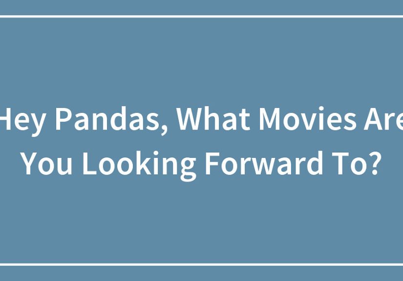 Hey Pandas, What Movies Are You Looking Forward To?