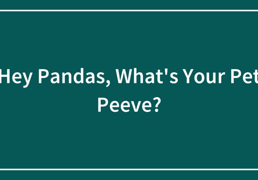 Hey Pandas, What’s Your Pet Peeve?